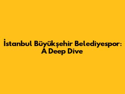 İstanbul Büyükşehir Belediyespor: A Deep Dive