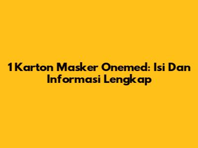 1 Karton Masker Onemed: Isi Dan Informasi Lengkap