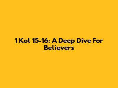 1 Kol 15-16: A Deep Dive For Believers