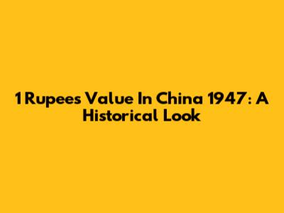 1 Rupee's Value In China 1947: A Historical Look