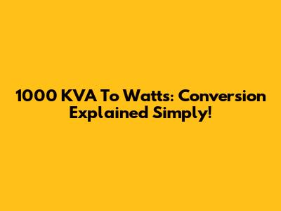 1000 KVA To Watts: Conversion Explained Simply!