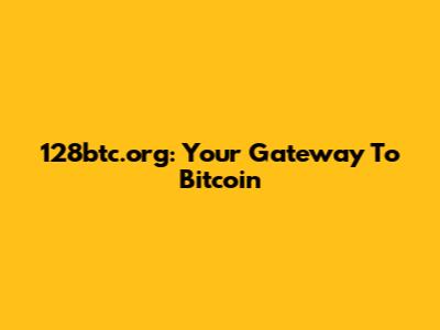128btc.org: Your Gateway To Bitcoin