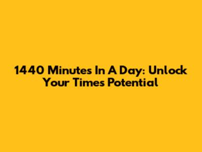 1440 Minutes In A Day: Unlock Your Time's Potential