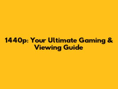 1440p: Your Ultimate Gaming & Viewing Guide