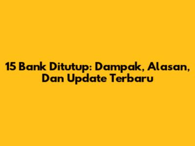 15 Bank Ditutup: Dampak, Alasan, Dan Update Terbaru