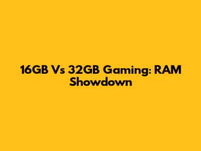 16GB Vs 32GB Gaming: RAM Showdown