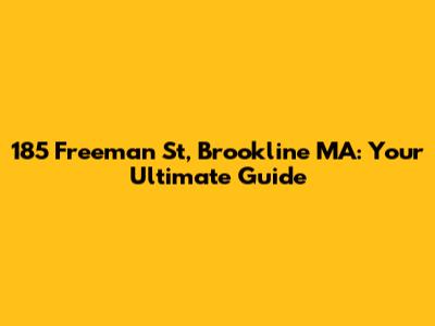 185 Freeman St, Brookline MA: Your Ultimate Guide