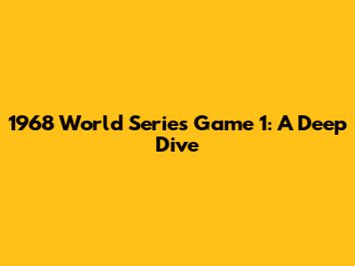 1968 World Series Game 1: A Deep Dive