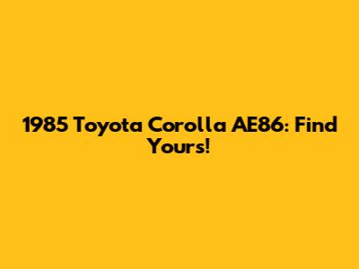 1985 Toyota Corolla AE86: Find Yours!