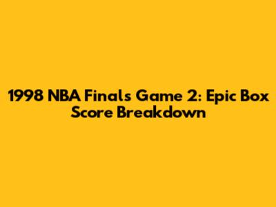 1998 NBA Finals Game 2: Epic Box Score Breakdown