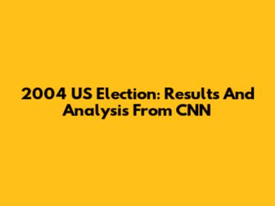 2004 US Election: Results And Analysis From CNN