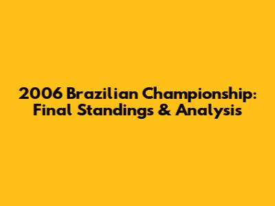 2006 Brazilian Championship: Final Standings & Analysis