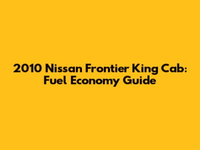 2010 Nissan Frontier King Cab: Fuel Economy Guide