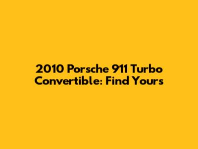 2010 Porsche 911 Turbo Convertible: Find Yours