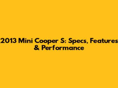 2013 Mini Cooper S: Specs, Features & Performance