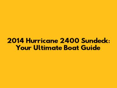 2014 Hurricane 2400 Sundeck: Your Ultimate Boat Guide