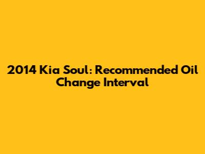 2014 Kia Soul: Recommended Oil Change Interval