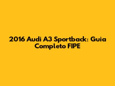 2016 Audi A3 Sportback: Guia Completo FIPE