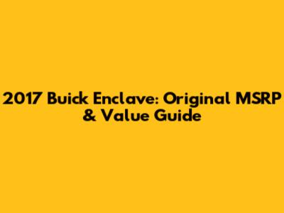 2017 Buick Enclave: Original MSRP & Value Guide