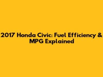 2017 Honda Civic: Fuel Efficiency & MPG Explained