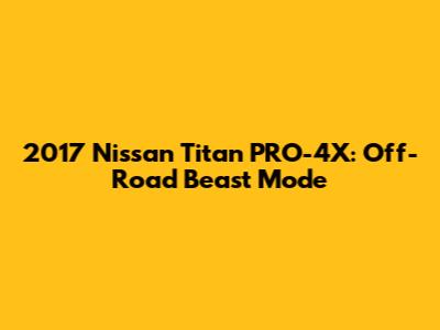 2017 Nissan Titan PRO-4X: Off-Road Beast Mode