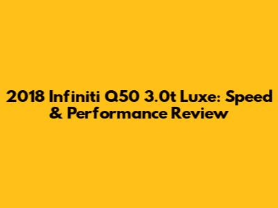 2018 Infiniti Q50 3.0t Luxe: Speed & Performance Review