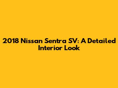 2018 Nissan Sentra SV: A Detailed Interior Look