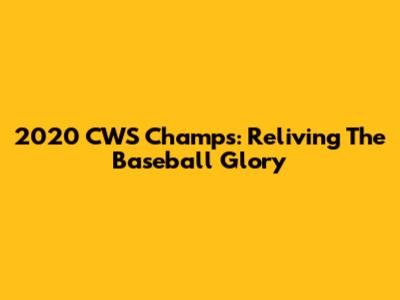 2020 CWS Champs: Reliving The Baseball Glory