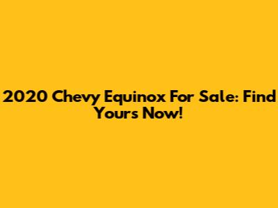 2020 Chevy Equinox For Sale: Find Yours Now!