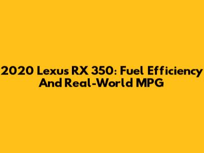 2020 Lexus RX 350: Fuel Efficiency And Real-World MPG