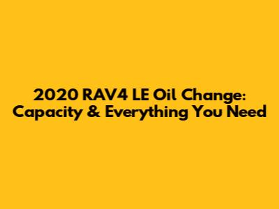 2020 RAV4 LE Oil Change: Capacity & Everything You Need