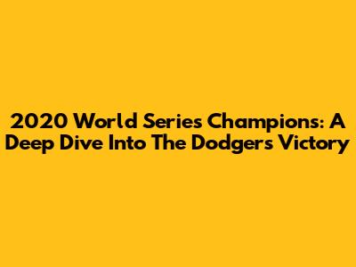 2020 World Series Champions: A Deep Dive Into The Dodgers' Victory