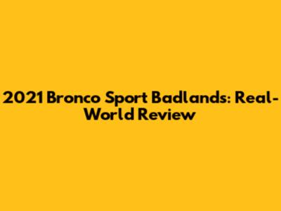 2021 Bronco Sport Badlands: Real-World Review