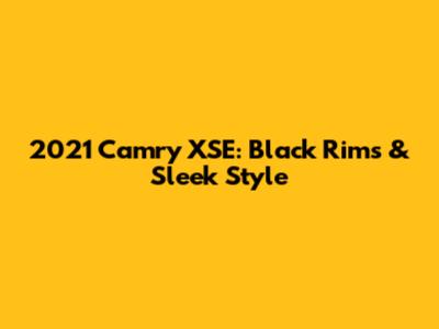 2021 Camry XSE: Black Rims & Sleek Style