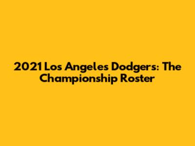 2021 Los Angeles Dodgers: The Championship Roster