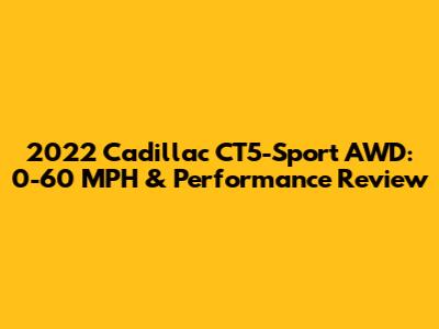 2022 Cadillac CT5-Sport AWD: 0-60 MPH & Performance Review