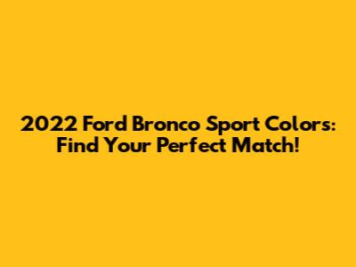 2022 Ford Bronco Sport Colors: Find Your Perfect Match!