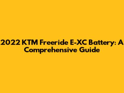 2022 KTM Freeride E-XC Battery: A Comprehensive Guide