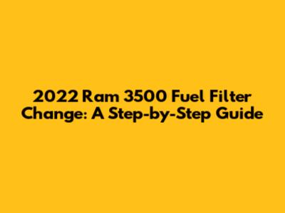 2022 Ram 3500 Fuel Filter Change: A Step-by-Step Guide