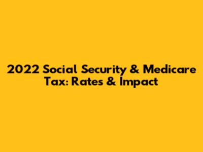 2022 Social Security & Medicare Tax: Rates & Impact