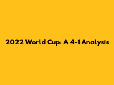 2022 World Cup: A 4-1 Analysis