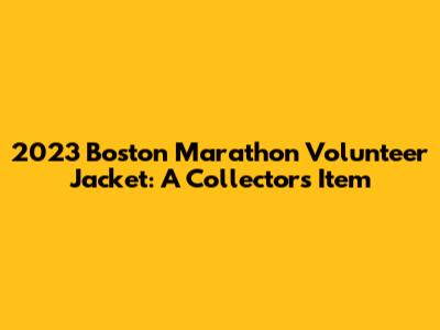 2023 Boston Marathon Volunteer Jacket: A Collector's Item