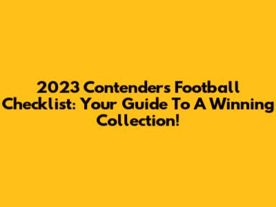 2023 Contenders Football Checklist: Your Guide To A Winning Collection!