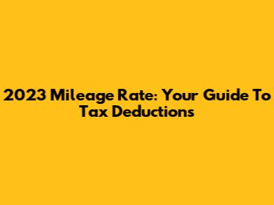 2023 Mileage Rate: Your Guide To Tax Deductions