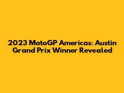 2023 MotoGP Americas: Austin Grand Prix Winner Revealed