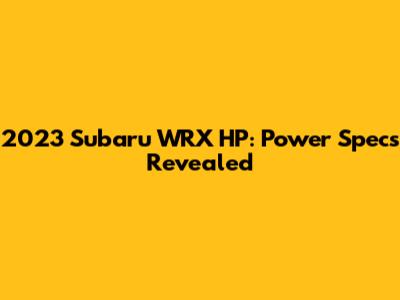 2023 Subaru WRX HP: Power Specs Revealed