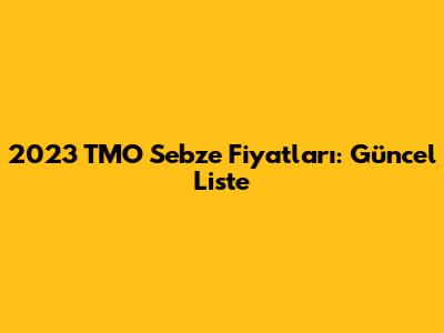 2023 TMO Sebze Fiyatları: Güncel Liste