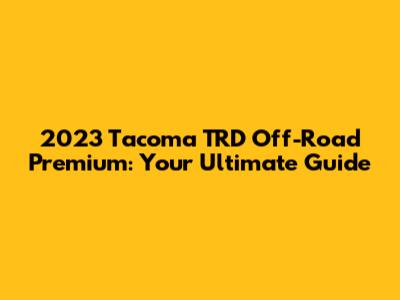 2023 Tacoma TRD Off-Road Premium: Your Ultimate Guide