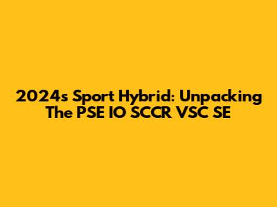 2024's Sport Hybrid: Unpacking The PSE IO SCCR VSC SE