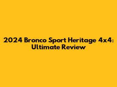 2024 Bronco Sport Heritage 4x4: Ultimate Review
